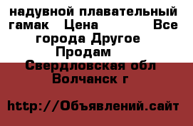 Tamac надувной плавательный гамак › Цена ­ 2 500 - Все города Другое » Продам   . Свердловская обл.,Волчанск г.